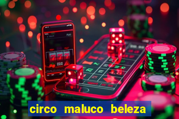 circo maluco beleza recife circo maluco